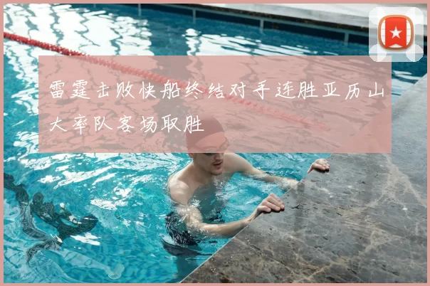 雷霆击败快船终结对手连胜亚历山大率队客场取胜