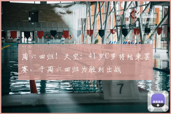 周六回归!天空:41岁C罗将结束罢赛,于周六回归为胜利出战
