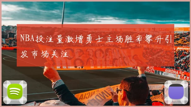 NBA投注量激增勇士主场胜率攀升引发市场关注