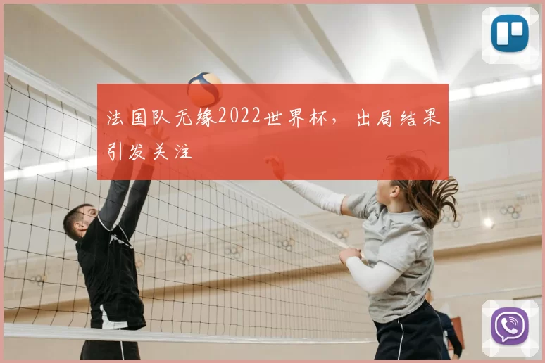 法国队无缘2022世界杯,出局结果引发关注