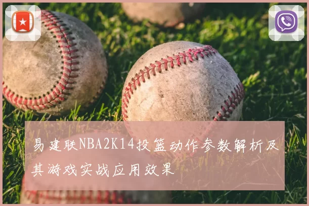易建联NBA2K14投篮动作参数解析及其游戏实战应用效果