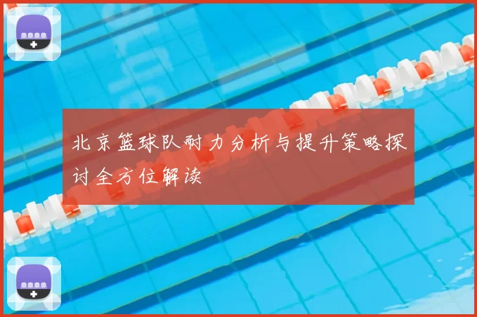 北京篮球队耐力分析与提升策略探讨全方位解读