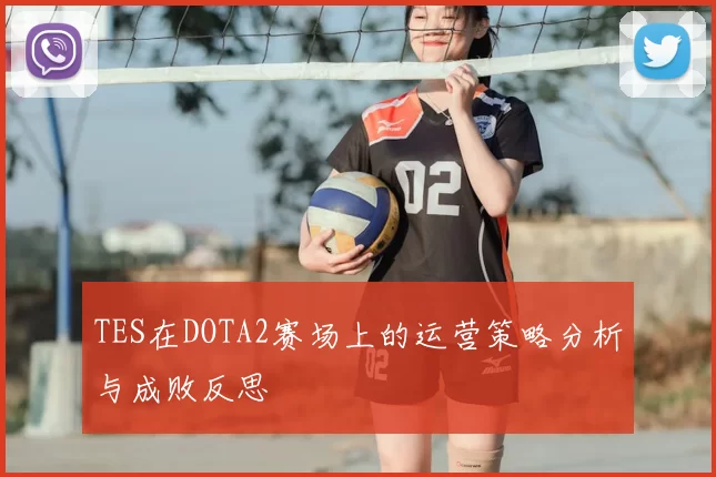 TES在DOTA2赛场上的运营策略分析与成败反思
