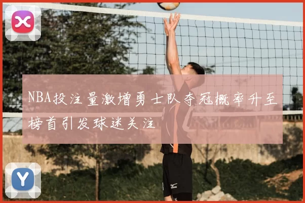 NBA投注量激增勇士队夺冠概率升至榜首引发球迷关注