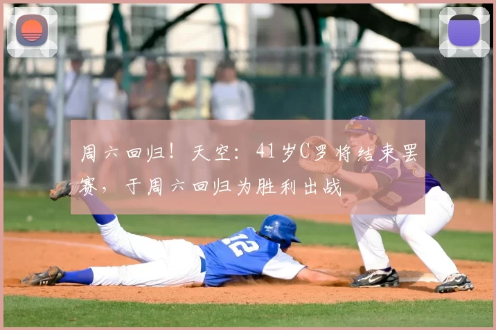 周六回归!天空:41岁C罗将结束罢赛,于周六回归为胜利出战