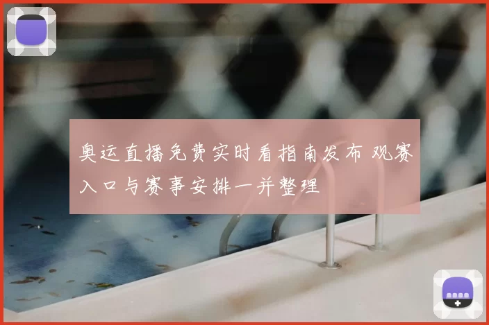 奥运直播免费实时看指南发布 观赛入口与赛事安排一并整理