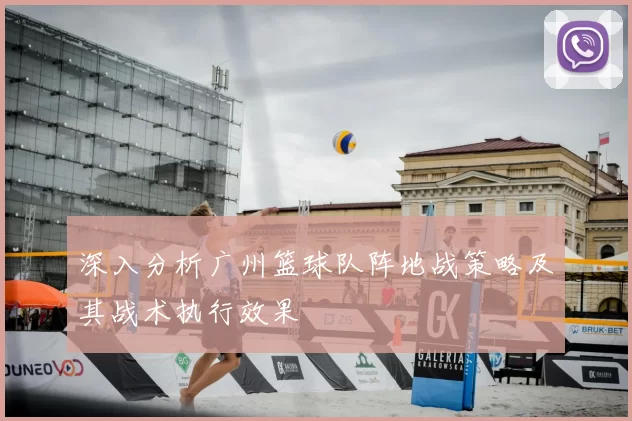 深入分析广州篮球队阵地战策略及其战术执行效果