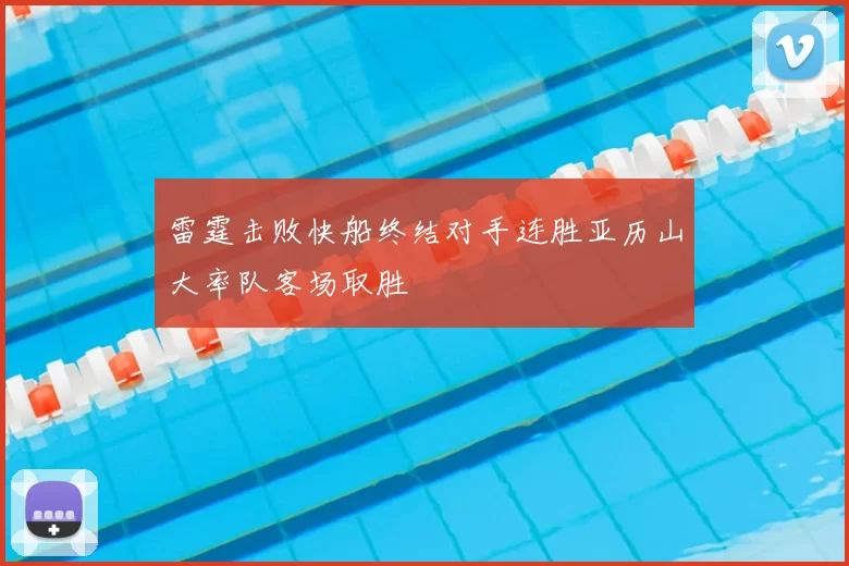雷霆击败快船终结对手连胜亚历山大率队客场取胜