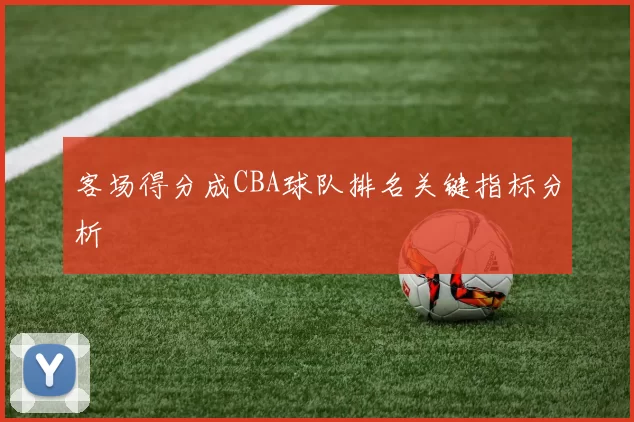 客场得分成CBA球队排名关键指标分析