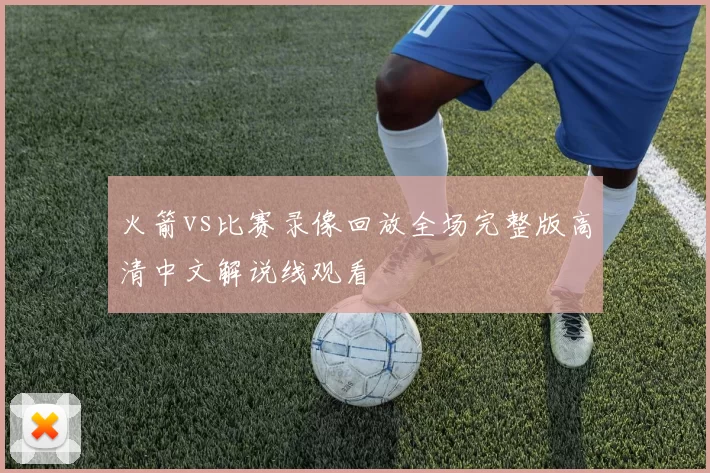火箭vs比赛录像回放全场完整版高清中文解说线观看