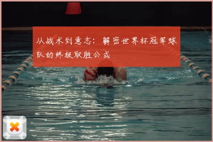 从战术到意志:解密世界杯冠军球队的终极取胜公式