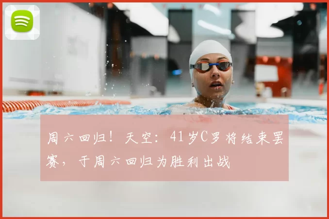 周六回归!天空:41岁C罗将结束罢赛,于周六回归为胜利出战