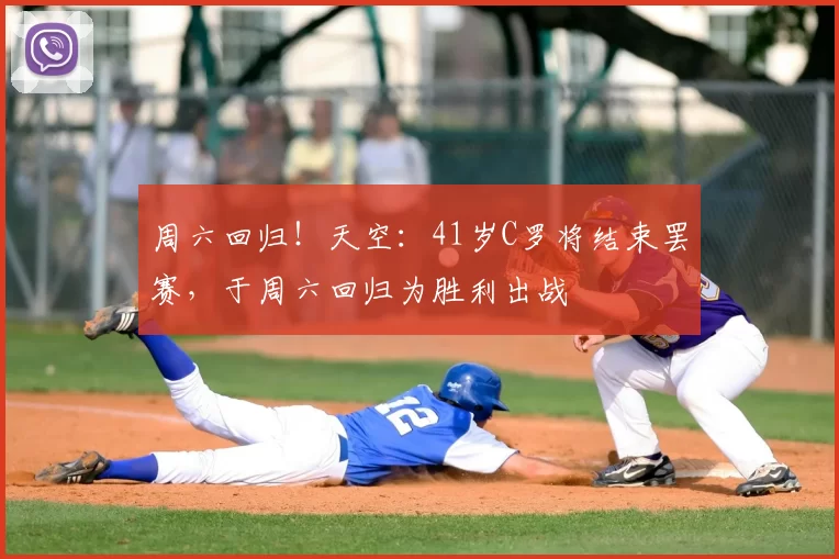 周六回归!天空:41岁C罗将结束罢赛,于周六回归为胜利出战